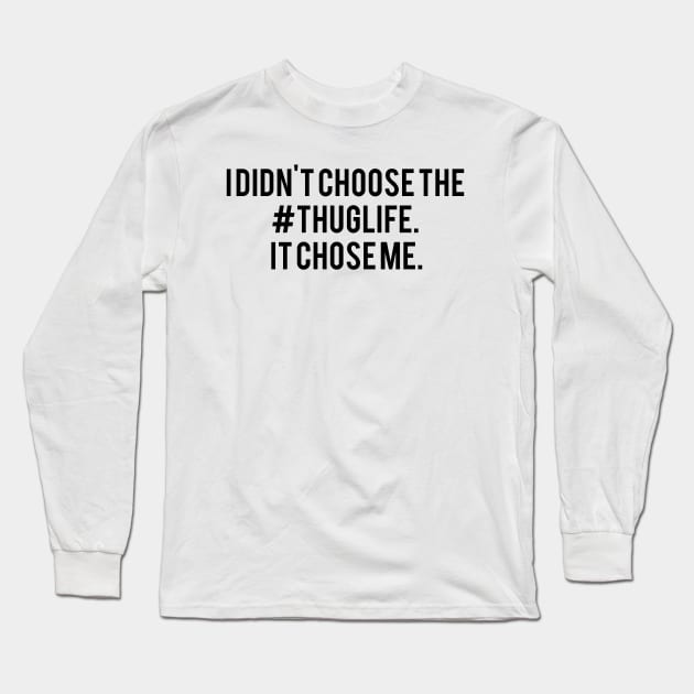 The Thug Life Chose Me Long Sleeve T-Shirt by slygen